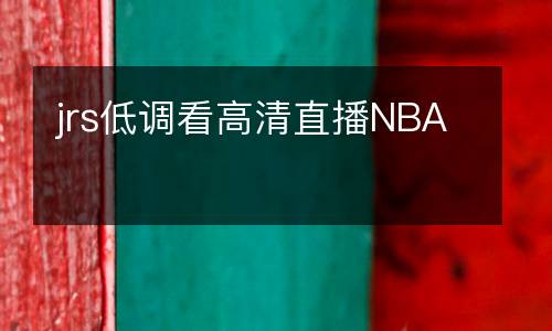 jrs低調(diào)看高清直播NBA