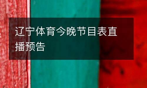 遼寧體育今晚節(jié)目表直播預告