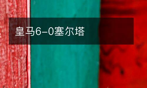 皇馬6-0塞爾塔
