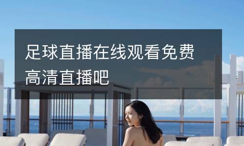 足球直播在線觀看免費(fèi)高清直播吧