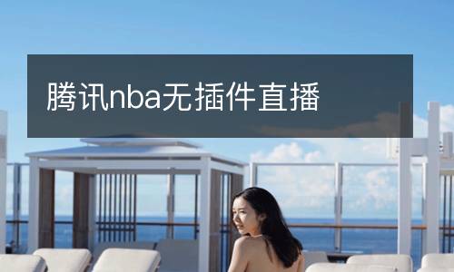 騰訊nba無(wú)插件直播