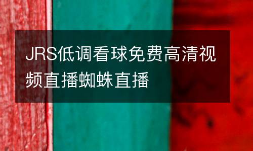 JRS低調看球免費高清視頻直播蜘蛛直播
