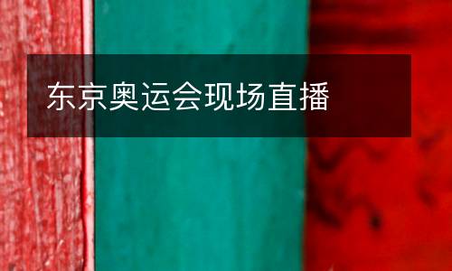 東京奧運(yùn)會(huì)現(xiàn)場(chǎng)直播