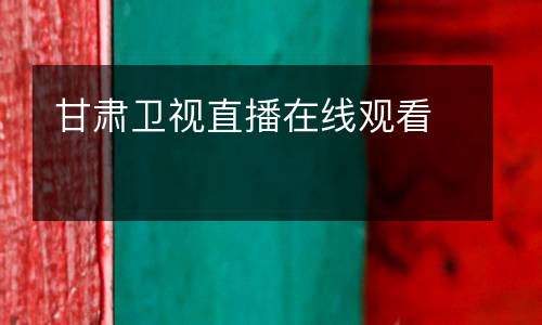 甘肅衛(wèi)視直播在線觀看