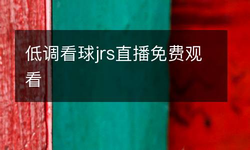 低調(diào)看球jrs直播免費(fèi)觀看