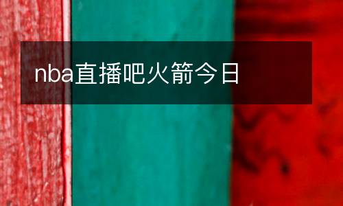 nba直播吧火箭今日
